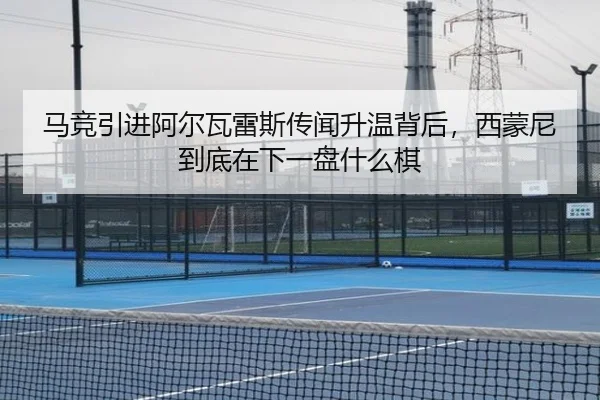马竞引进阿尔瓦雷斯传闻升温背后，西蒙尼到底在下一盘什么棋